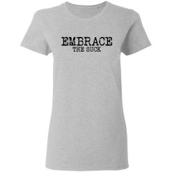 Embrace the Suck T-Shirts, Hoodies, Long Sleeve 33