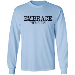 Embrace the Suck T-Shirts, Hoodies, Long Sleeve 39