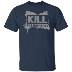Kill The Narrative T-Shirts, Hoodies, Long Sleeve 29