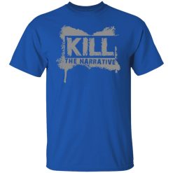 Kill The Narrative T-Shirts, Hoodies, Long Sleeve 31