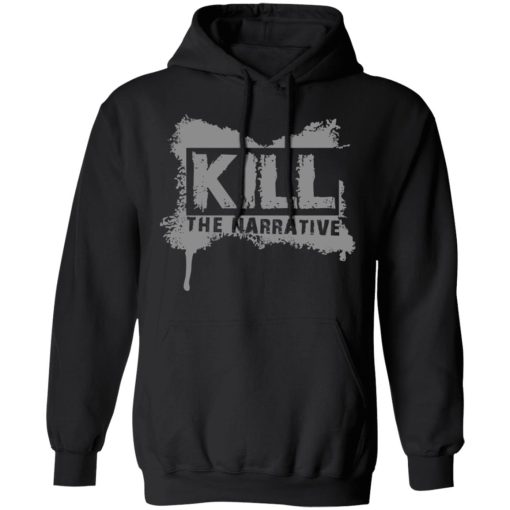 Kill The Narrative T-Shirts, Hoodies, Long Sleeve 19