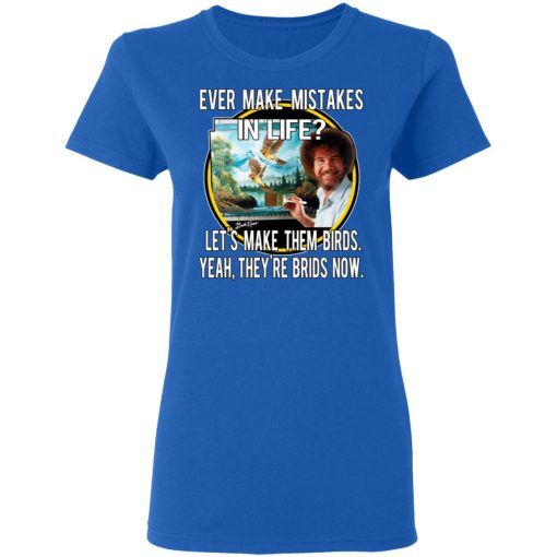 Bob Ross Ever Make Mistakes In Life Let’s Make Them Birds Yeah They’re Birds Now T-Shirts, Hoodies, Long Sleeve 15