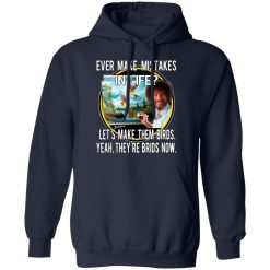 Bob Ross Ever Make Mistakes In Life Let’s Make Them Birds Yeah They’re Birds Now T-Shirts, Hoodies, Long Sleeve 45