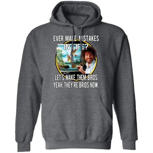Bob Ross Ever Make Mistakes In Life Let’s Make Them Birds Yeah They’re Birds Now T-Shirts, Hoodies, Long Sleeve 23