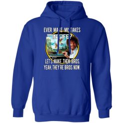 Bob Ross Ever Make Mistakes In Life Let’s Make Them Birds Yeah They’re Birds Now T-Shirts, Hoodies, Long Sleeve 49