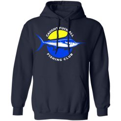 Caught Fuck All Fishing Club T-Shirts, Hoodies, Long Sleeve 45