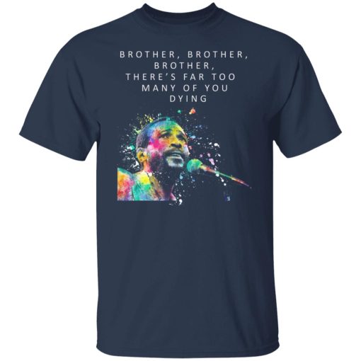 Brother Brother Brother There’s Far Too Many Of You Dying Marvin Gaye T-Shirts, Hoodies, Long Sleeve 6
