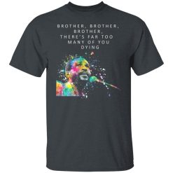Brother Brother Brother There’s Far Too Many Of You Dying Marvin Gaye T-Shirts, Hoodies, Long Sleeve 27