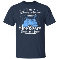 I Am A Disney Princess Unless Hogwarts Sends Me A Letter T-Shirts, Hoodies, Long Sleeve 30