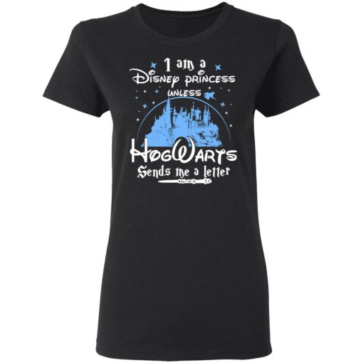 I Am A Disney Princess Unless Hogwarts Sends Me A Letter T-Shirts, Hoodies, Long Sleeve 10