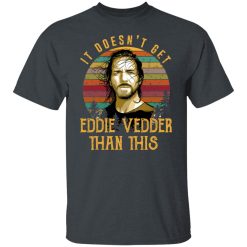It Doesn't Get Eddie Vedder Than This T-Shirts, Hoodies, Long Sleeve 27