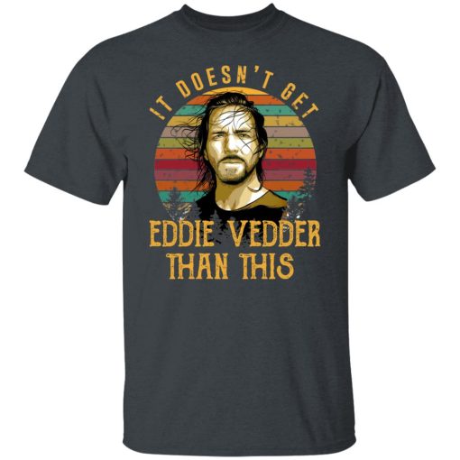 It Doesn't Get Eddie Vedder Than This T-Shirts, Hoodies, Long Sleeve 3