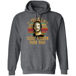 It Doesn't Get Eddie Vedder Than This T-Shirts, Hoodies, Long Sleeve 47