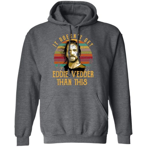 It Doesn't Get Eddie Vedder Than This T-Shirts, Hoodies, Long Sleeve 23