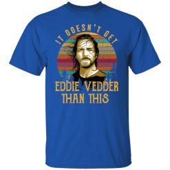 It Doesn't Get Eddie Vedder Than This T-Shirts, Hoodies, Long Sleeve 31