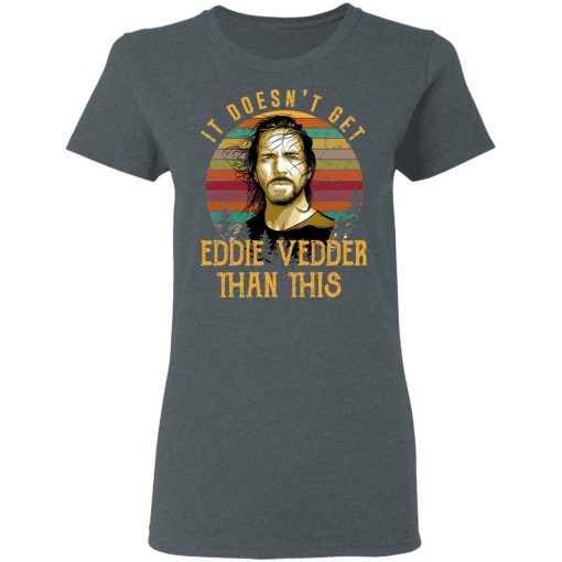 It Doesn't Get Eddie Vedder Than This T-Shirts, Hoodies, Long Sleeve 11