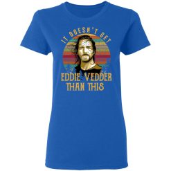 It Doesn't Get Eddie Vedder Than This T-Shirts, Hoodies, Long Sleeve 39