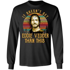 It Doesn't Get Eddie Vedder Than This T-Shirts, Hoodies, Long Sleeve 41
