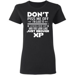 Don’t Piss Me Off I’m Close To Leveling Up And You Look Like Just Enough XP T-Shirts, Hoodies, Long Sleeve 33