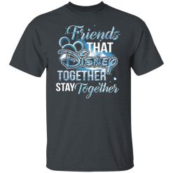 Friends That Disney Together Stay Together T-Shirts, Hoodies, Long Sleeve 27