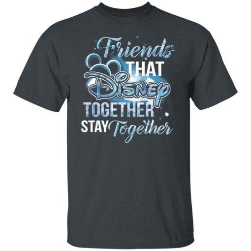 Friends That Disney Together Stay Together T-Shirts, Hoodies, Long Sleeve 3