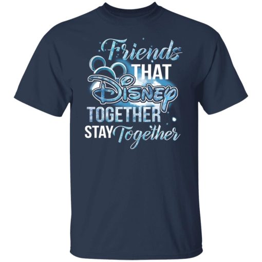 Friends That Disney Together Stay Together T-Shirts, Hoodies, Long Sleeve 5