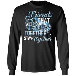 Friends That Disney Together Stay Together T-Shirts, Hoodies, Long Sleeve 42