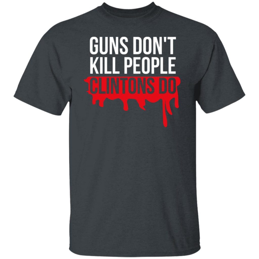 Guns Don't Kill People Clintons Do T-Shirts, Hoodies, Long Sleeve