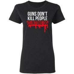 Guns Don't Kill People Clintons Do T-Shirts, Hoodies, Long Sleeve 33