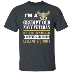 I’m A Grumpy Old Navy Veteran My Level Of Sarcasm Depends On Your Level Of Stupidity T-Shirts, Hoodies, Long Sleeve 27