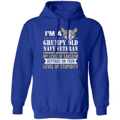 I’m A Grumpy Old Navy Veteran My Level Of Sarcasm Depends On Your Level Of Stupidity T-Shirts, Hoodies, Long Sleeve 49