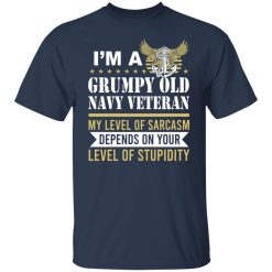I’m A Grumpy Old Navy Veteran My Level Of Sarcasm Depends On Your Level Of Stupidity T-Shirts, Hoodies, Long Sleeve 29