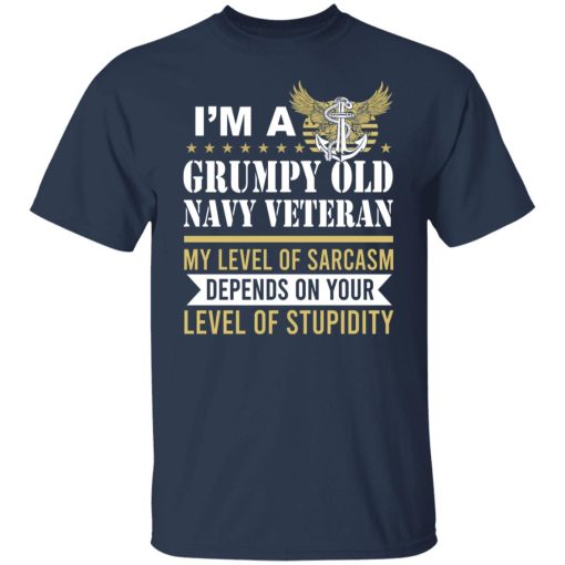 I’m A Grumpy Old Navy Veteran My Level Of Sarcasm Depends On Your Level Of Stupidity T-Shirts, Hoodies, Long Sleeve 4