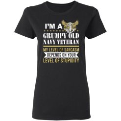 I’m A Grumpy Old Navy Veteran My Level Of Sarcasm Depends On Your Level Of Stupidity T-Shirts, Hoodies, Long Sleeve 32