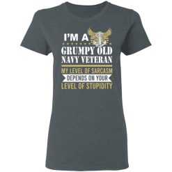 I’m A Grumpy Old Navy Veteran My Level Of Sarcasm Depends On Your Level Of Stupidity T-Shirts, Hoodies, Long Sleeve 35