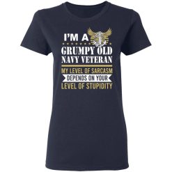 I’m A Grumpy Old Navy Veteran My Level Of Sarcasm Depends On Your Level Of Stupidity T-Shirts, Hoodies, Long Sleeve 37