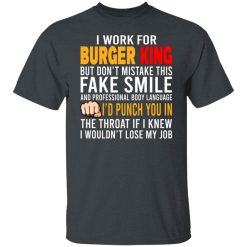 I Work For Burger King But Don't Mistake This Fake Smile T-Shirts, Hoodies, Long Sleeve 27