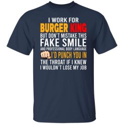 I Work For Burger King But Don't Mistake This Fake Smile T-Shirts, Hoodies, Long Sleeve 30