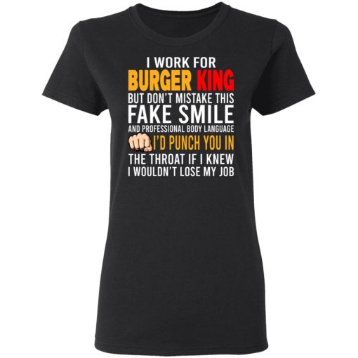I Work For Burger King But Don't Mistake This Fake Smile T-Shirts, Hoodies, Long Sleeve 9