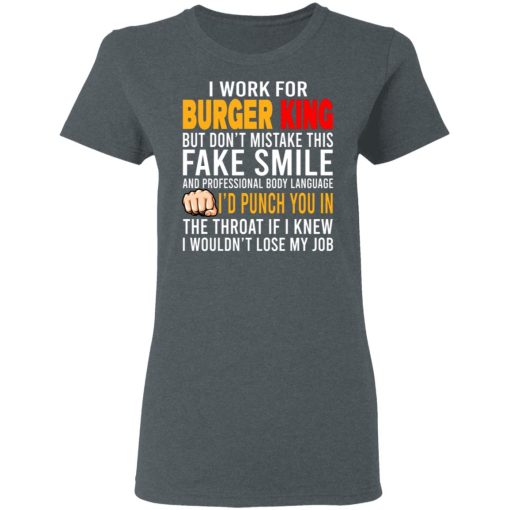I Work For Burger King But Don't Mistake This Fake Smile T-Shirts, Hoodies, Long Sleeve 12