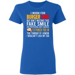 I Work For Burger King But Don't Mistake This Fake Smile T-Shirts, Hoodies, Long Sleeve 40