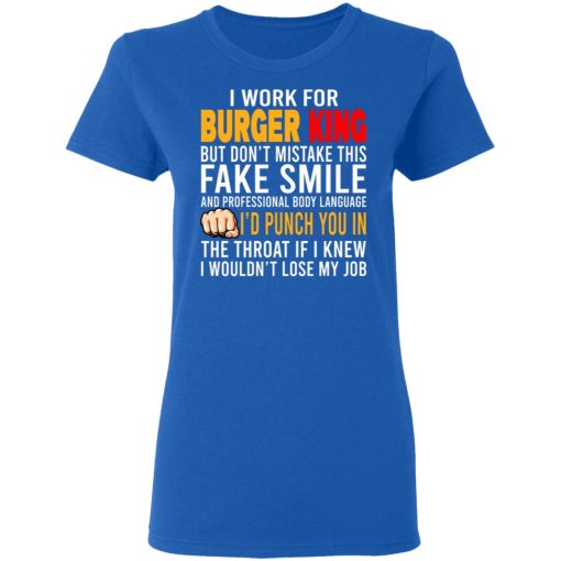 I Work For Burger King But Don't Mistake This Fake Smile T-Shirts, Hoodies, Long Sleeve 16