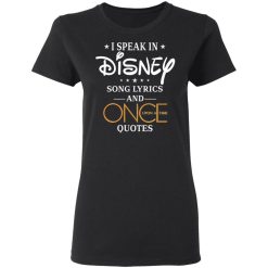 I Speak In Disney Song Lyrics and Once Upon a Time Quotes T-Shirts, Hoodies, Long Sleeve 33
