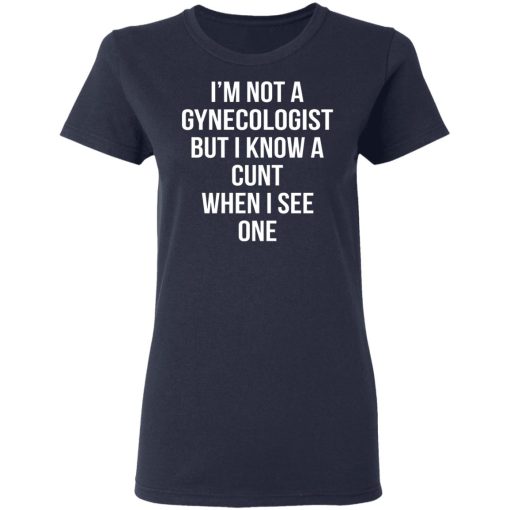I’m Not A Gynecologist But I Know A Cunt When I See One T-Shirts, Hoodies, Long Sleeve 13