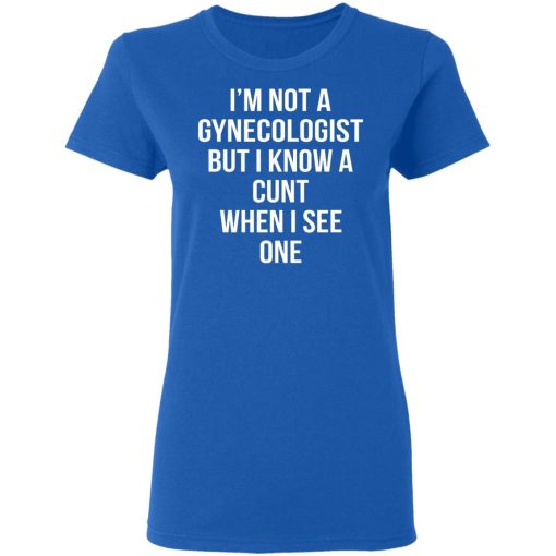I’m Not A Gynecologist But I Know A Cunt When I See One T-Shirts, Hoodies, Long Sleeve 15