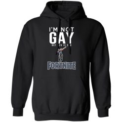 I'm Not Gay But $20 Is $20 Fortnite T-Shirts, Hoodies, Long Sleeve 43
