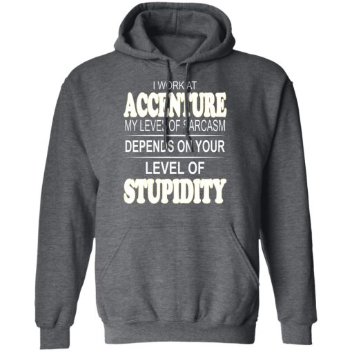 I Work At Accenture My Level Of Sarcasm Depends On Your Level Of Stupidity T-Shirts, Hoodies, Long Sleeve 23