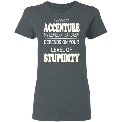 I Work At Accenture My Level Of Sarcasm Depends On Your Level Of Stupidity T-Shirts, Hoodies, Long Sleeve 12
