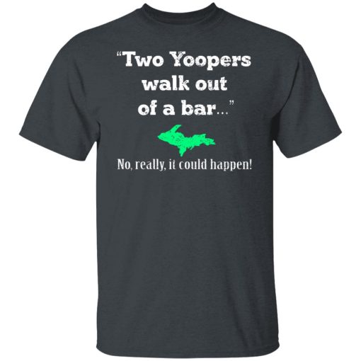 Two Yoopers Walk Out Of A Bar No Really It Could Happen T-Shirts, Hoodies, Long Sleeve 3