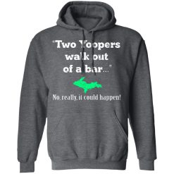 Two Yoopers Walk Out Of A Bar No Really It Could Happen T-Shirts, Hoodies, Long Sleeve 47